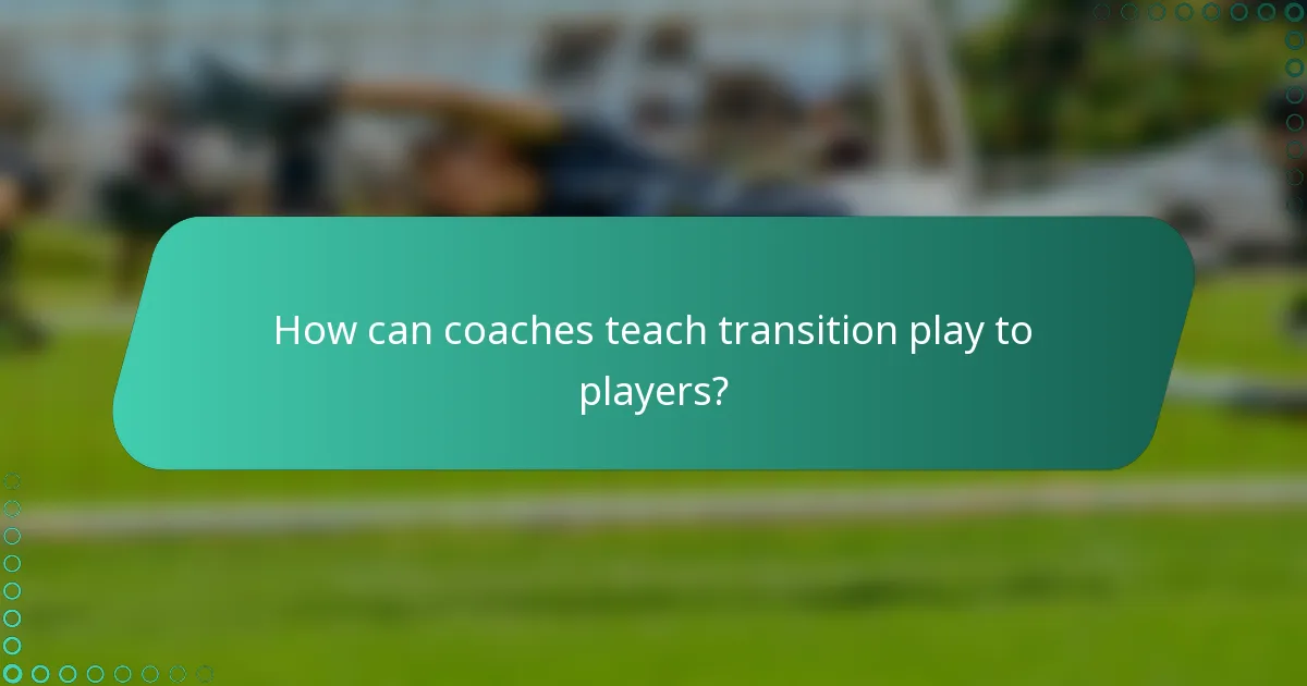 How can coaches teach transition play to players?