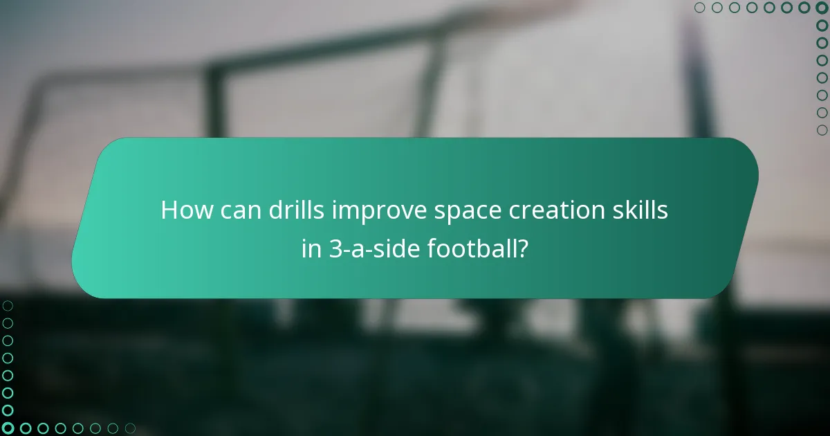 How can drills improve space creation skills in 3-a-side football?