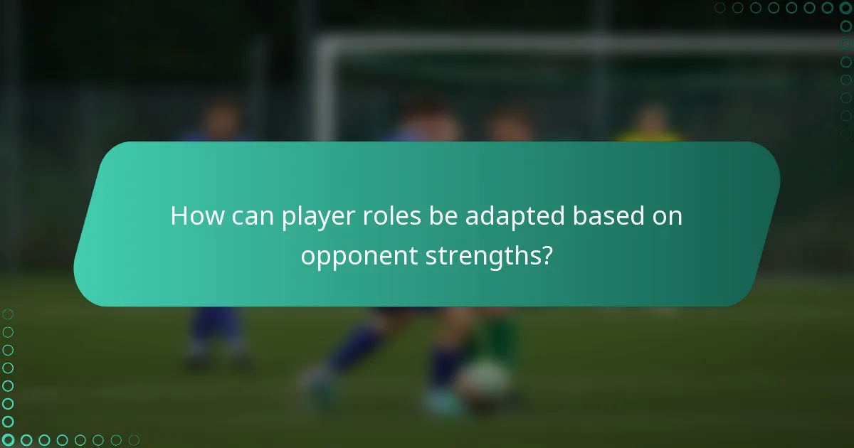 How can player roles be adapted based on opponent strengths?