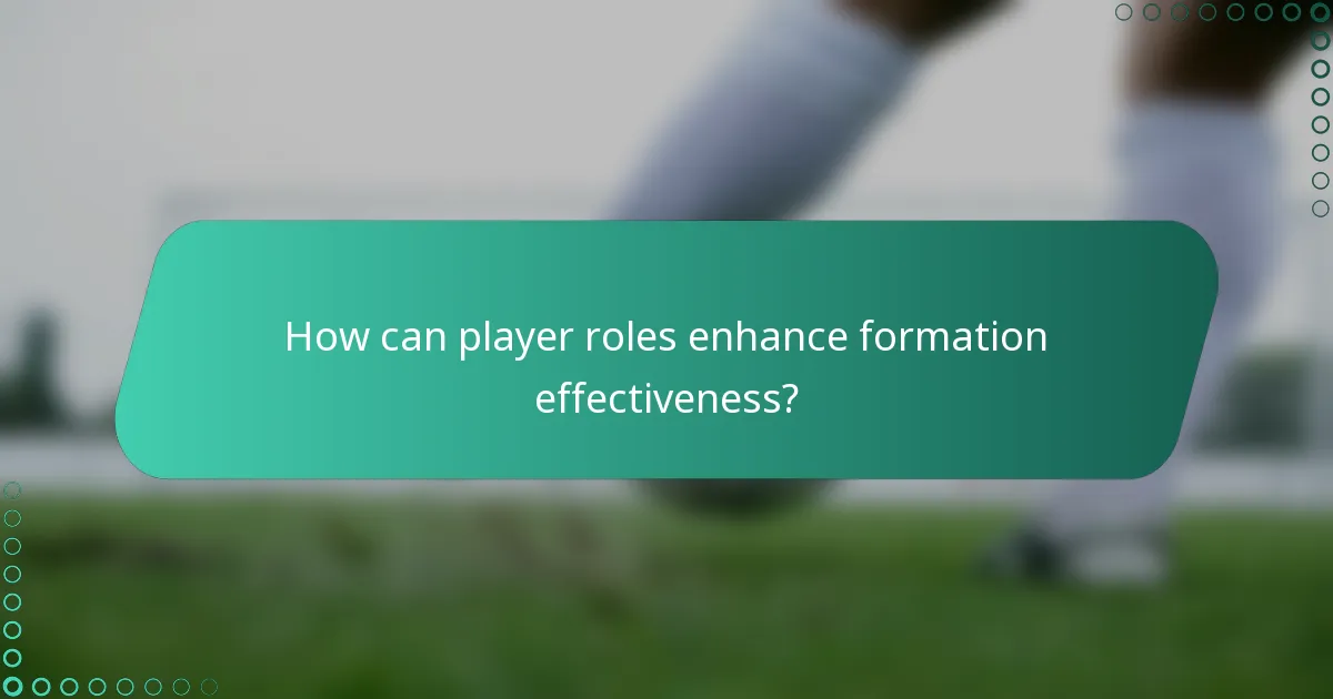 How can player roles enhance formation effectiveness?