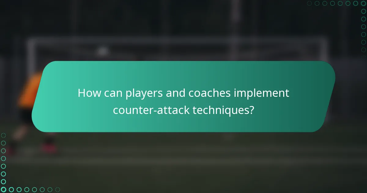 How can players and coaches implement counter-attack techniques?
