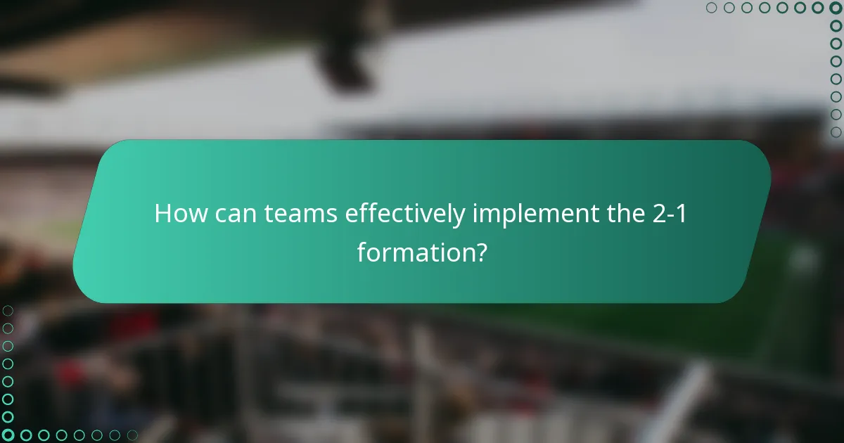 How can teams effectively implement the 2-1 formation?