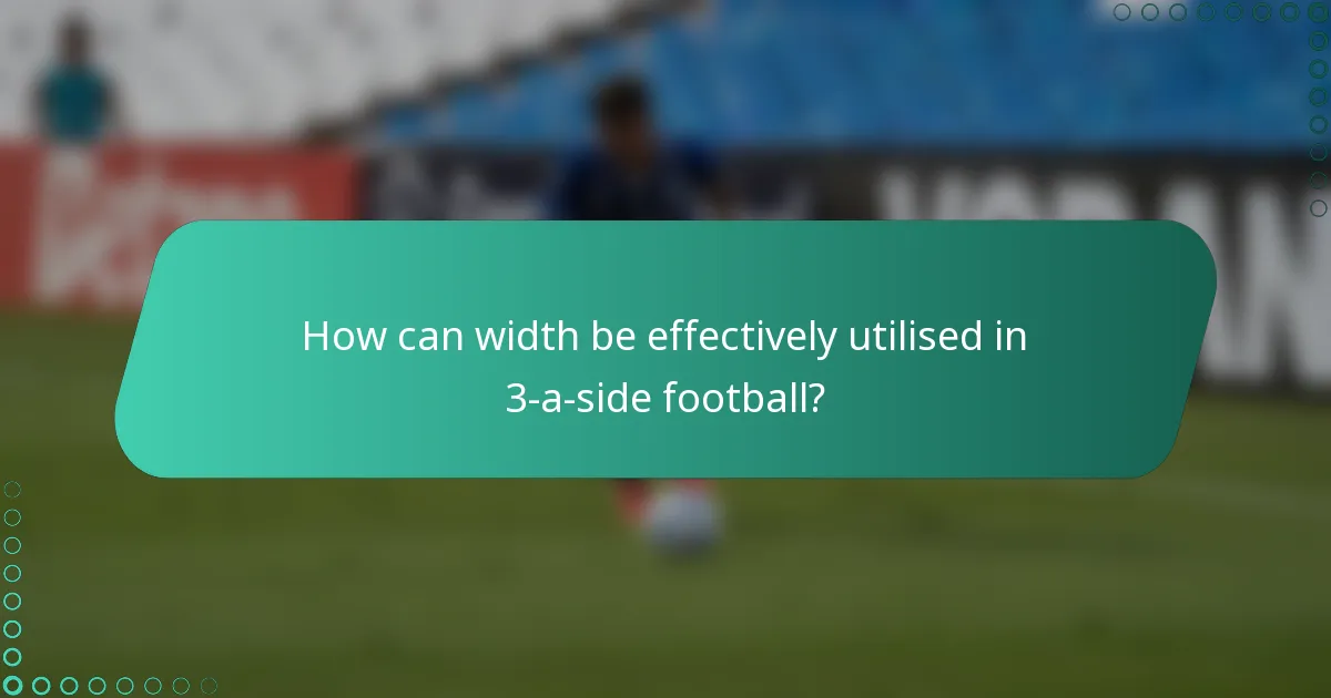 How can width be effectively utilised in 3-a-side football?
