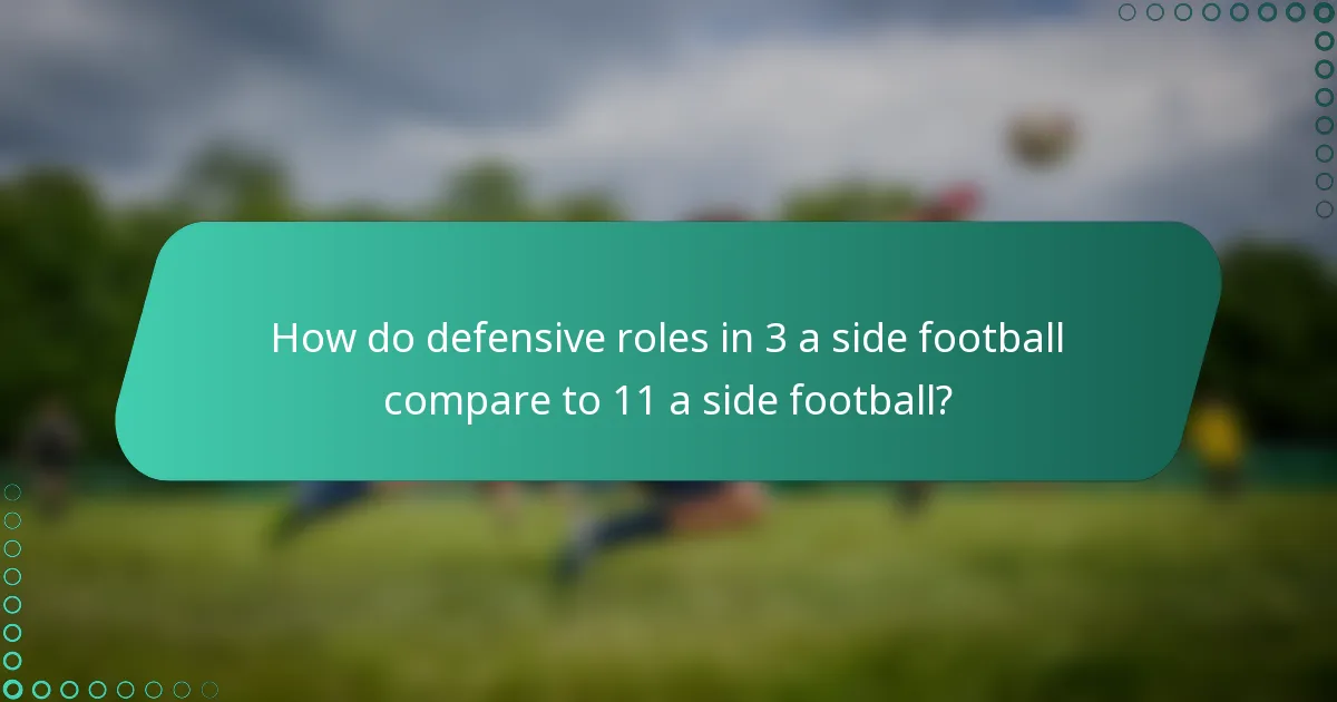How do defensive roles in 3 a side football compare to 11 a side football?