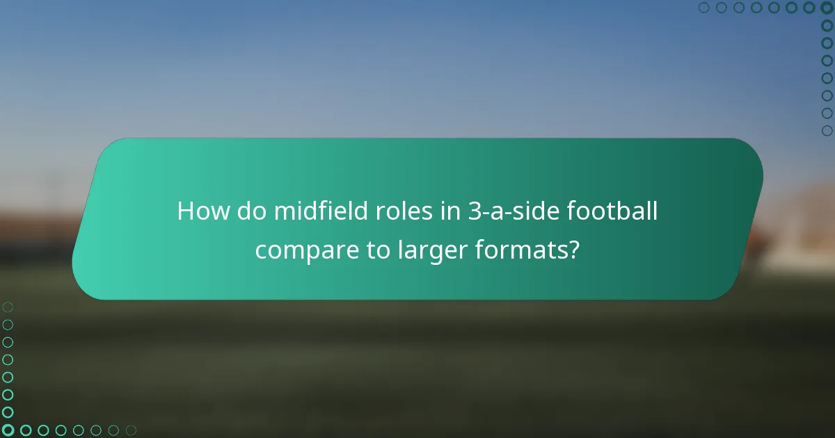 How do midfield roles in 3-a-side football compare to larger formats?