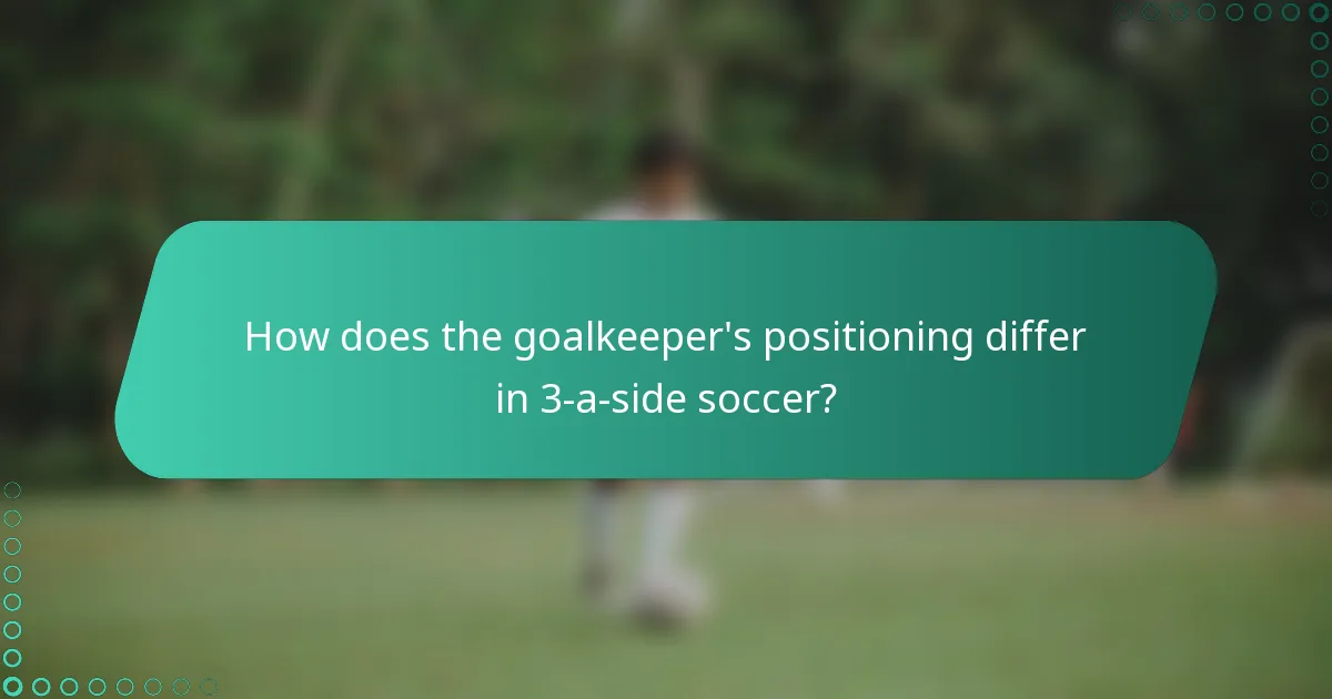 How does the goalkeeper's positioning differ in 3-a-side soccer?