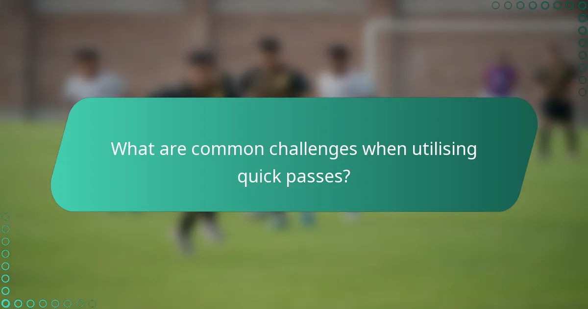 What are common challenges when utilising quick passes?