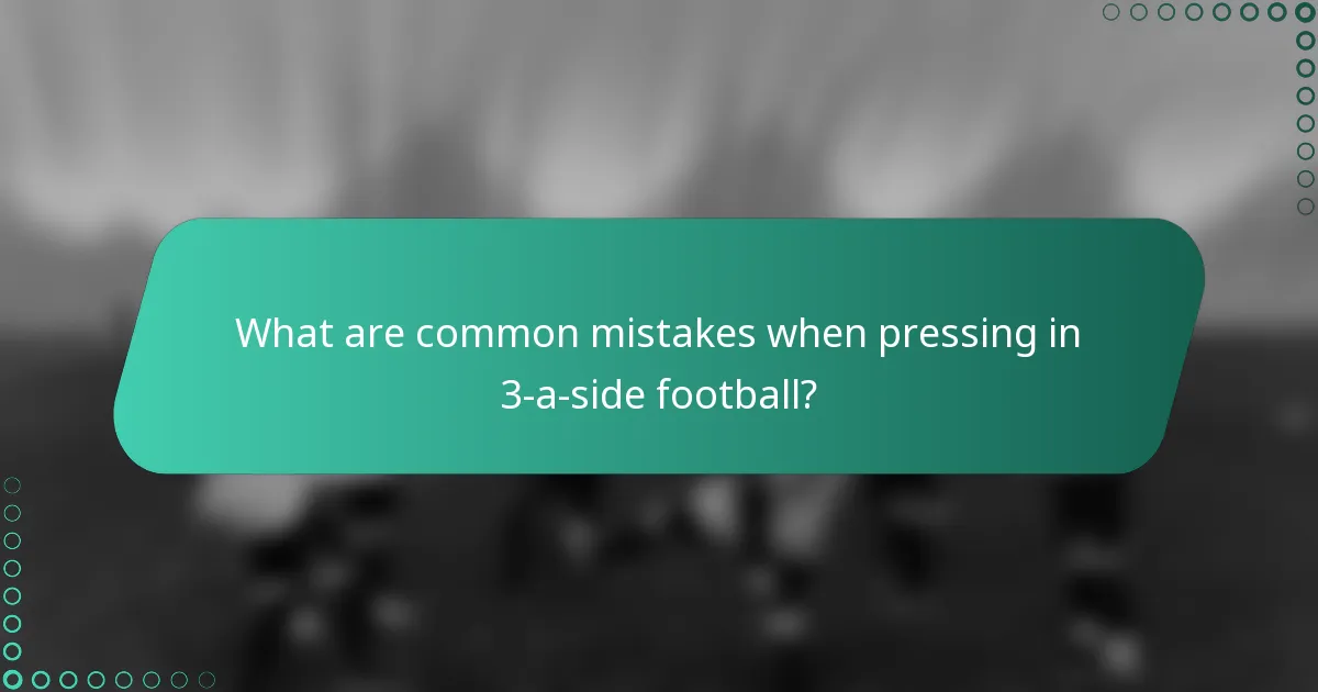 What are common mistakes when pressing in 3-a-side football?
