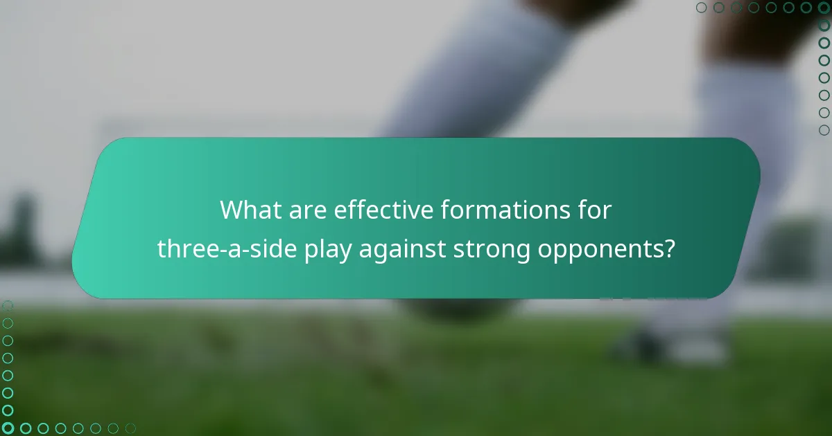 What are effective formations for three-a-side play against strong opponents?