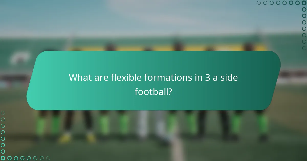 What are flexible formations in 3 a side football?