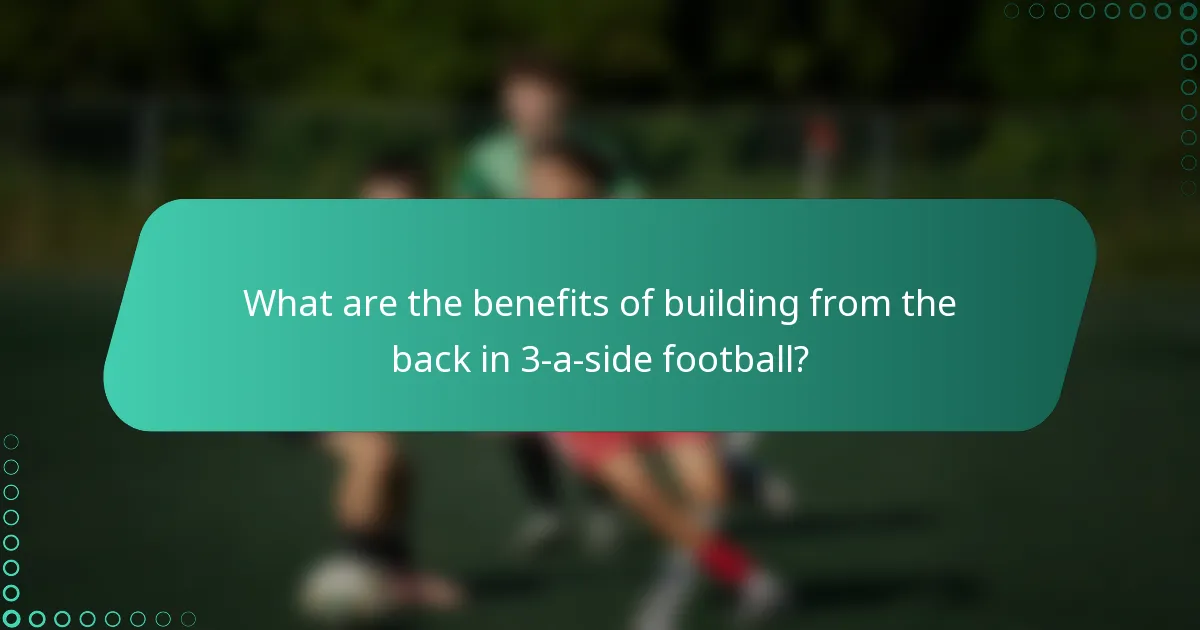 What are the benefits of building from the back in 3-a-side football?