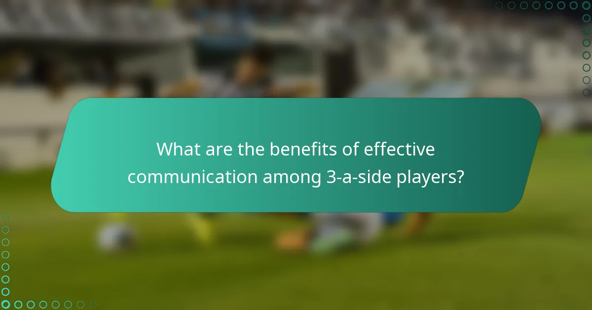 What are the benefits of effective communication among 3-a-side players?