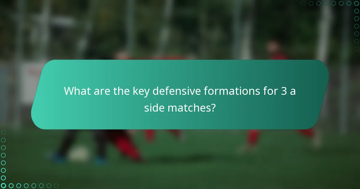 What are the key defensive formations for 3 a side matches?