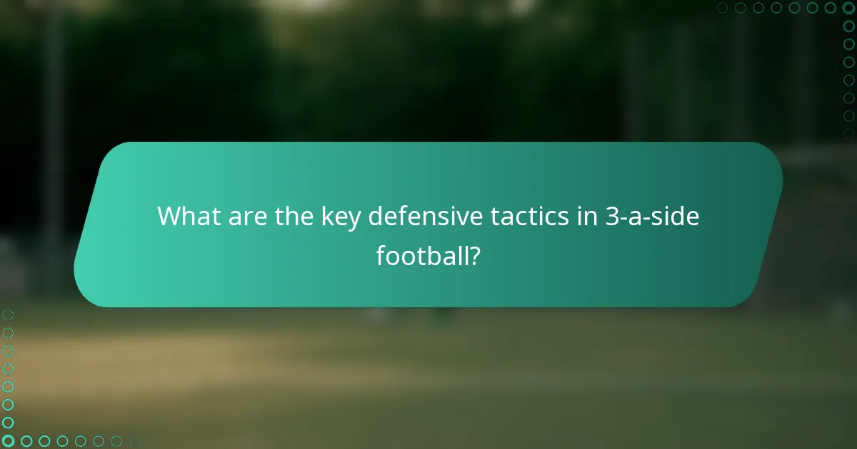 What are the key defensive tactics in 3-a-side football?
