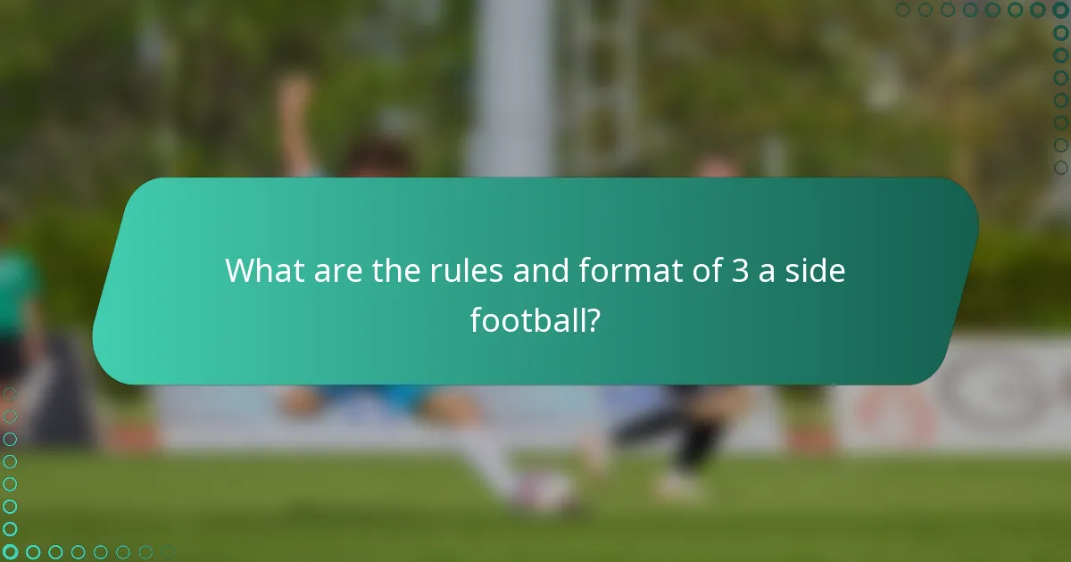 What are the rules and format of 3 a side football?