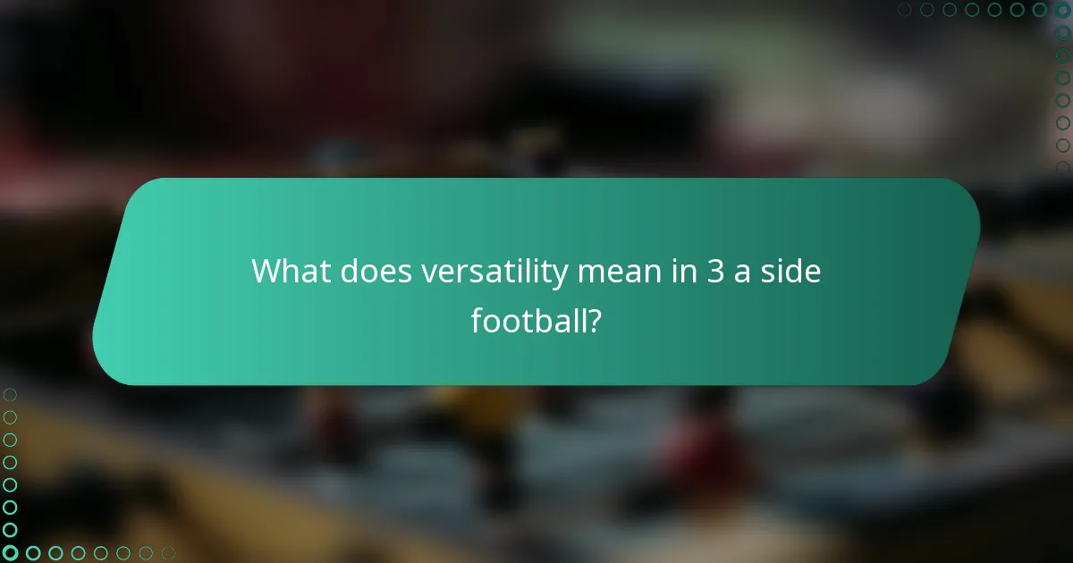 What does versatility mean in 3 a side football?