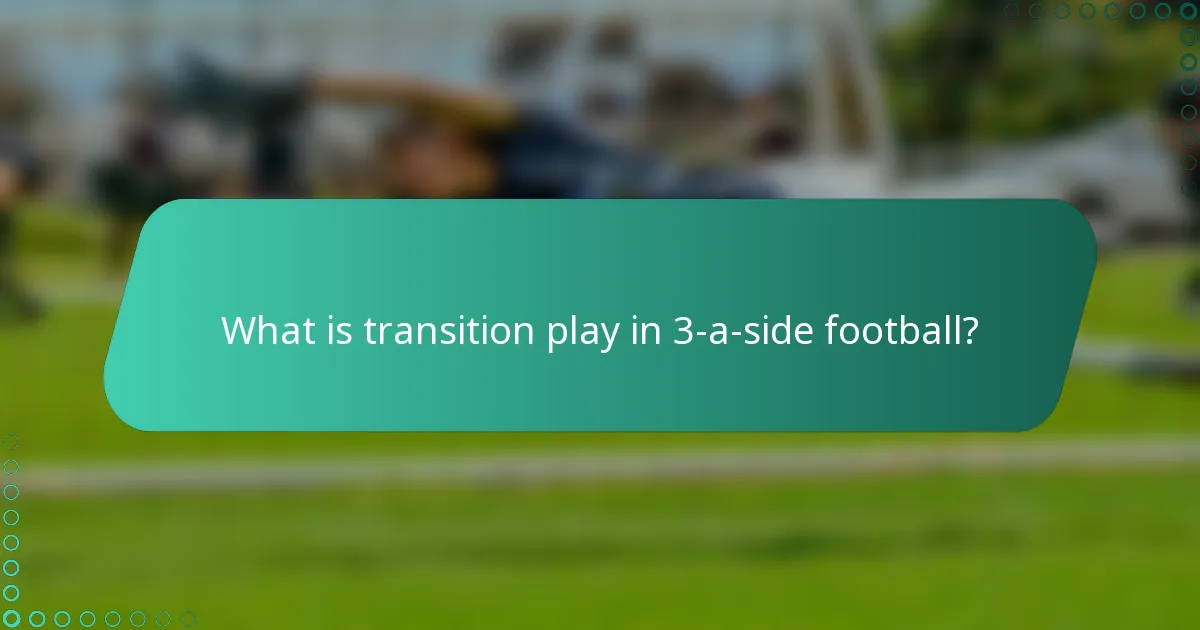 What is transition play in 3-a-side football?