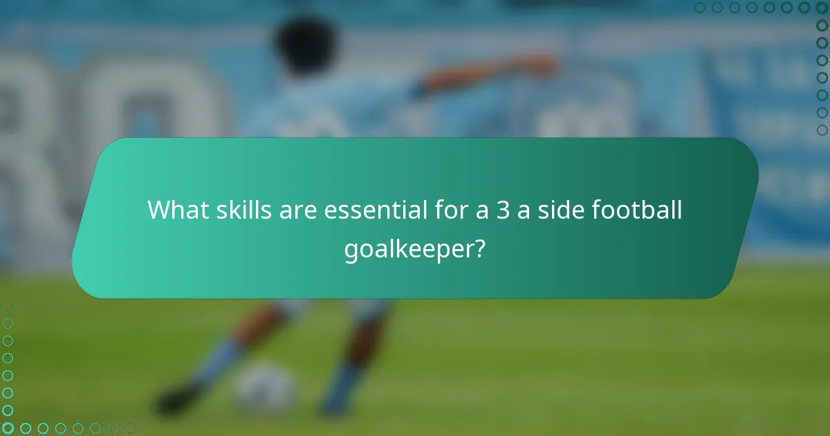 What skills are essential for a 3 a side football goalkeeper?