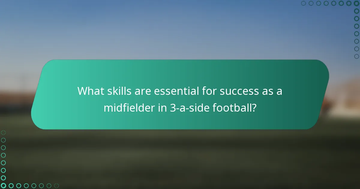 What skills are essential for success as a midfielder in 3-a-side football?