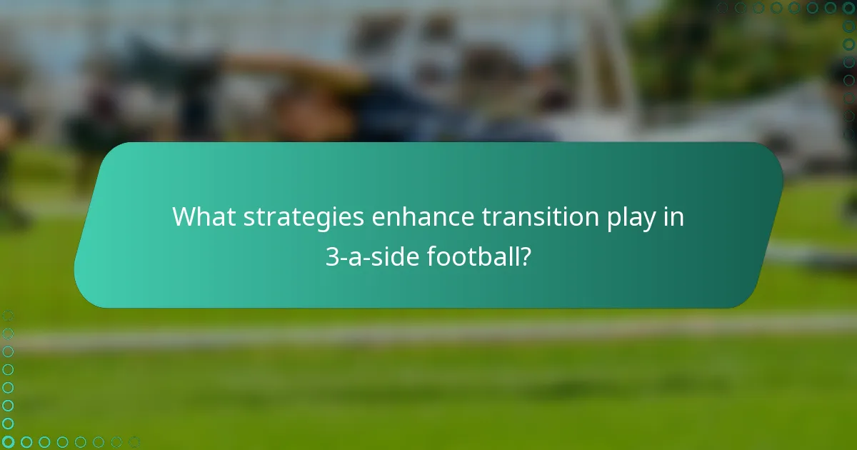 What strategies enhance transition play in 3-a-side football?