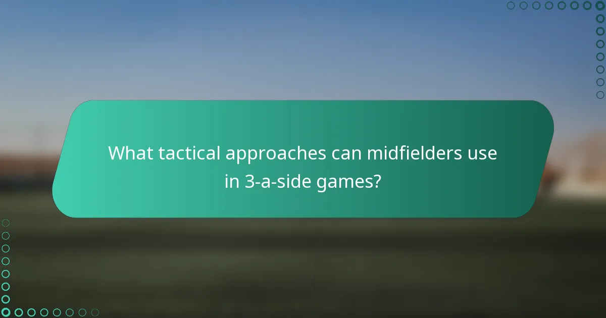 What tactical approaches can midfielders use in 3-a-side games?