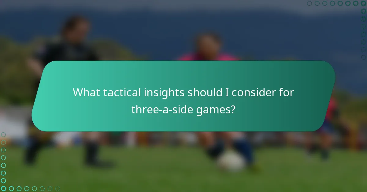 What tactical insights should I consider for three-a-side games?