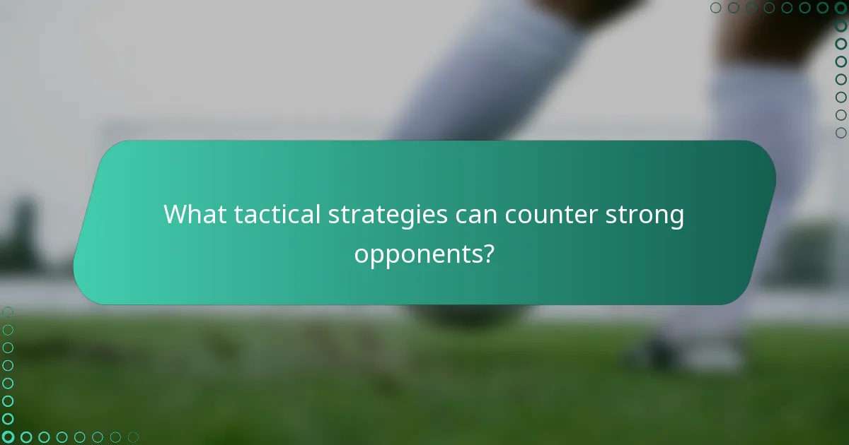 What tactical strategies can counter strong opponents?