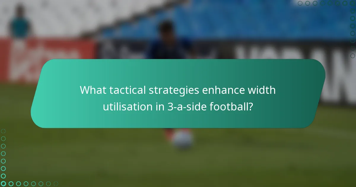 What tactical strategies enhance width utilisation in 3-a-side football?