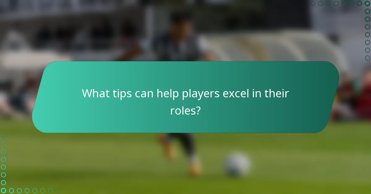 What tips can help players excel in their roles?