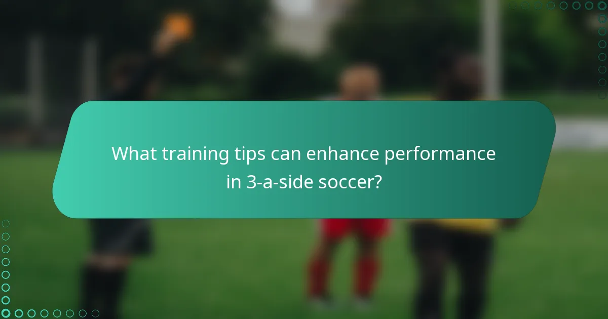 What training tips can enhance performance in 3-a-side soccer?