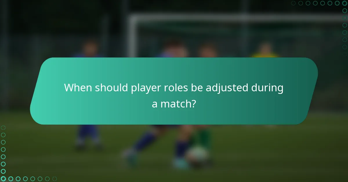 When should player roles be adjusted during a match?