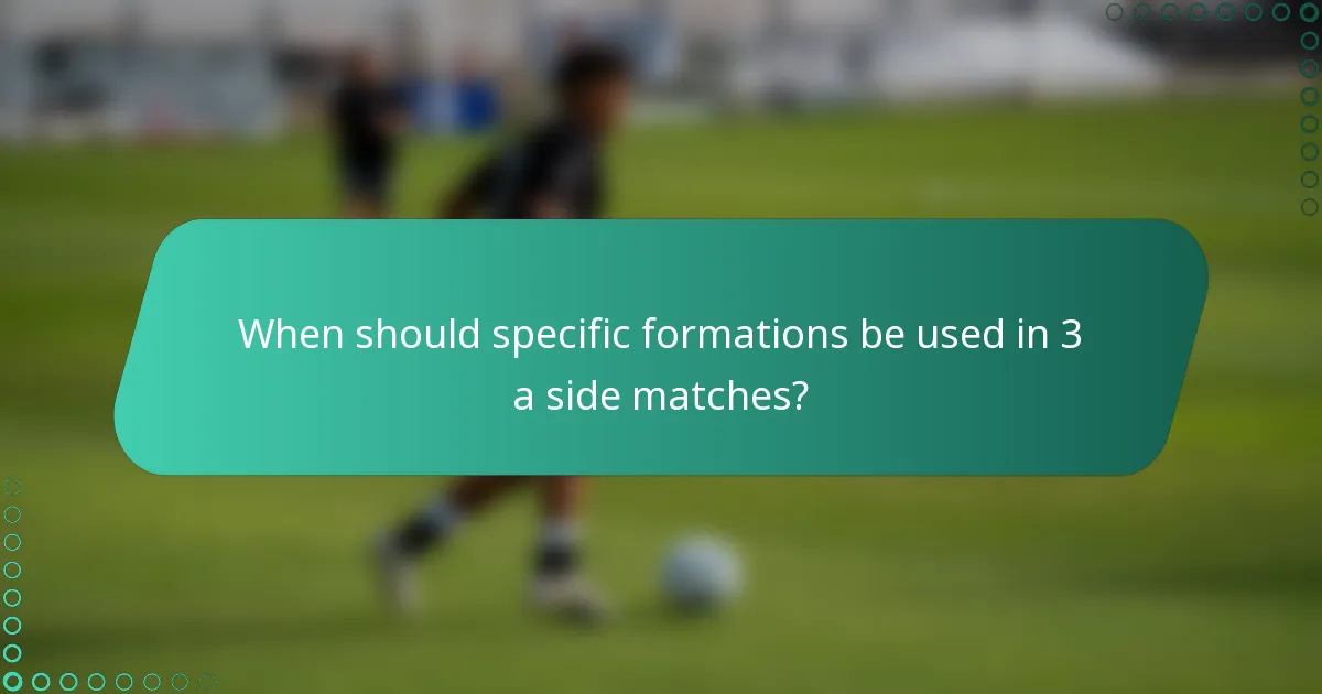 When should specific formations be used in 3 a side matches?