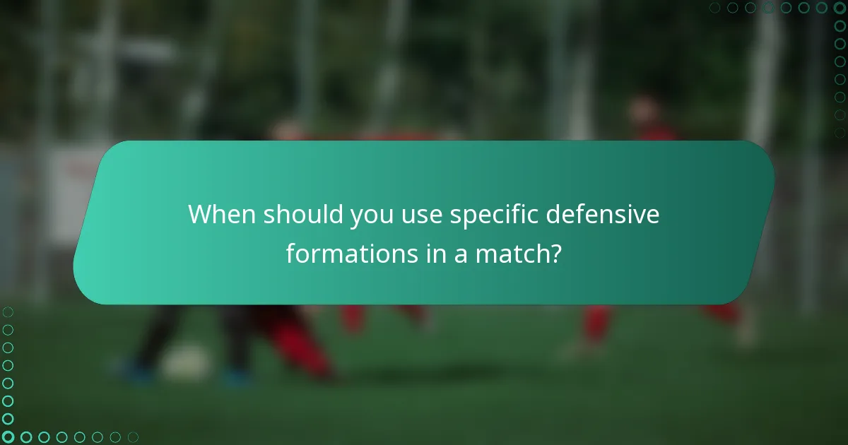 When should you use specific defensive formations in a match?